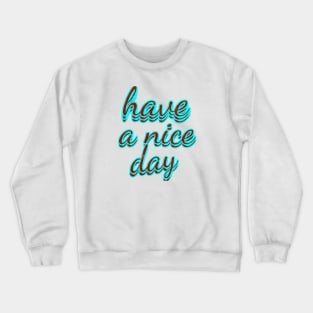 have a nice day Crewneck Sweatshirt